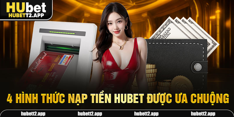 4 hình thức nạp tiền HUBET được ưa chuộng